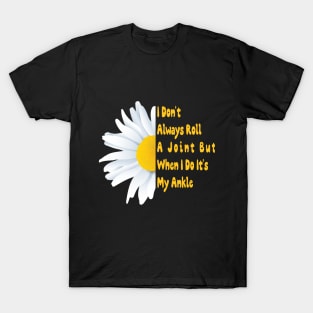 I Don't Always Roll A Joint But When I Do It's My Ankle Cute Funny t T-Shirt